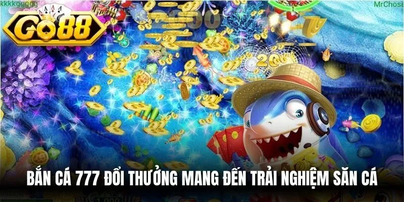 Bắn cá 777 đổi thưởng mang đến trải nghiệm săn cá đỉnh cao cho ngư thủ