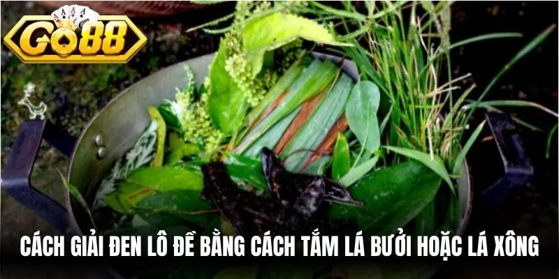 Cách giải đen lô đề bằng cách tắm lá bưởi hoặc lá xông được sử dụng phổ biến