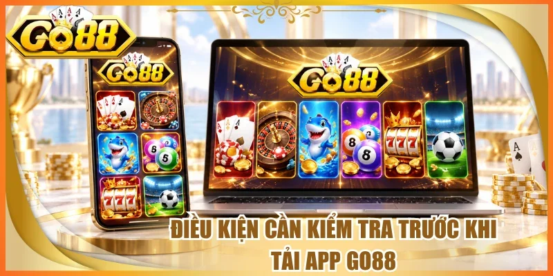 Điều kiện cần kiểm tra trước khi tải app go88