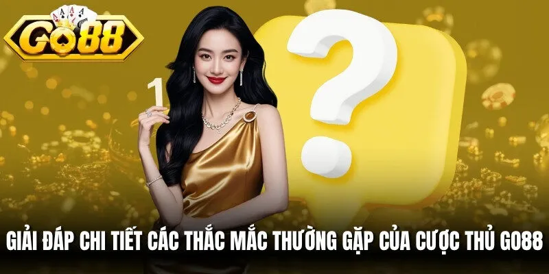 Giải đáp chi tiết các thắc mắc thường gặp của cược thủ Go88