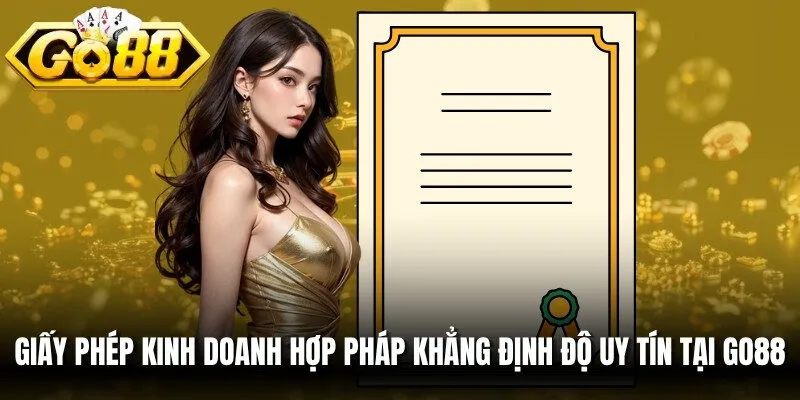 Giấy phép kinh doanh hợp pháp khẳng định độ uy tín tại Go88