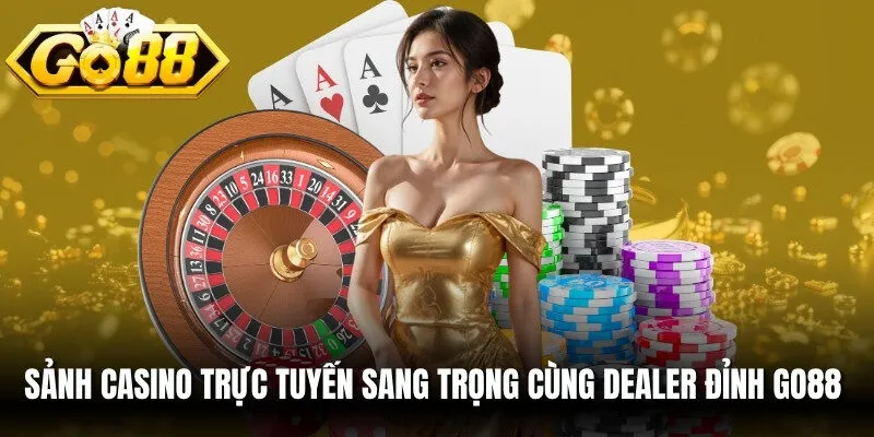 Sảnh Casino trực tuyến sang trọng cùng các Dealer đỉnh Go88